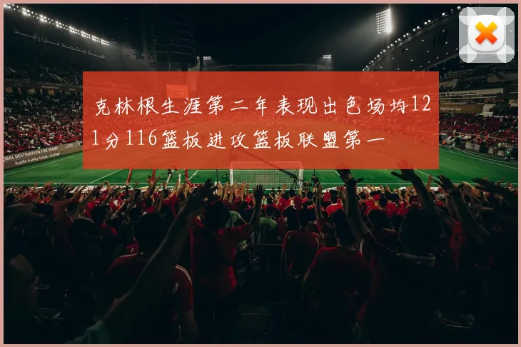 克林根生涯第二年表现出色场均121分116篮板进攻篮板联盟第一
