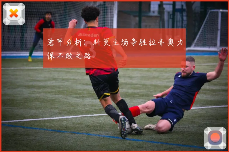 意甲分析：科莫主场争胜拉齐奥力保不败之路
